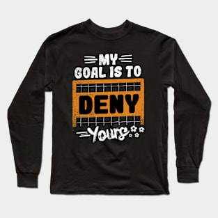 My Goal Is To Deny Yours Long Sleeve T-Shirt